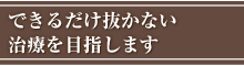 できるだけ抜かない治療